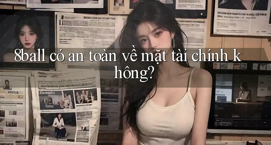 8ball có an toàn về mặt tài chính không?