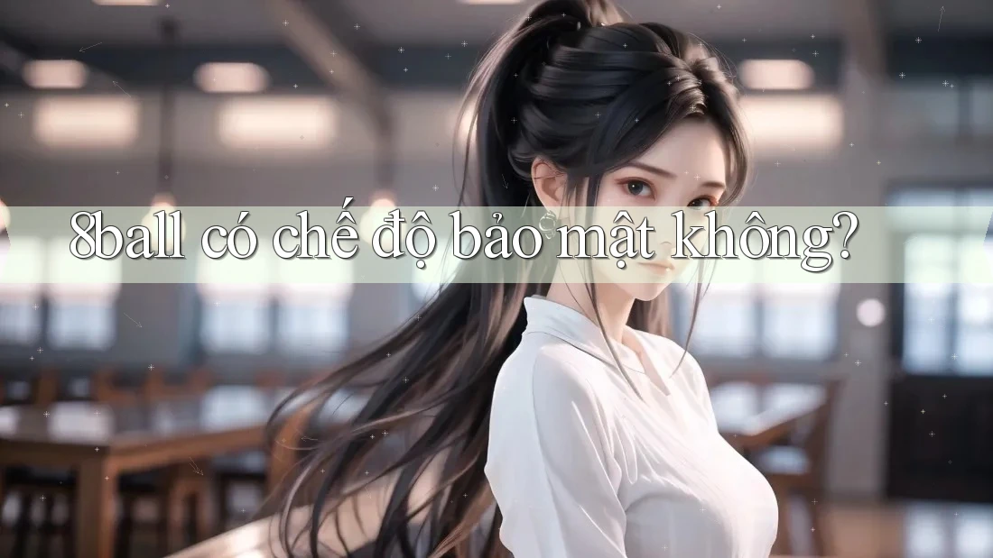 8ball có chế độ bảo mật không?