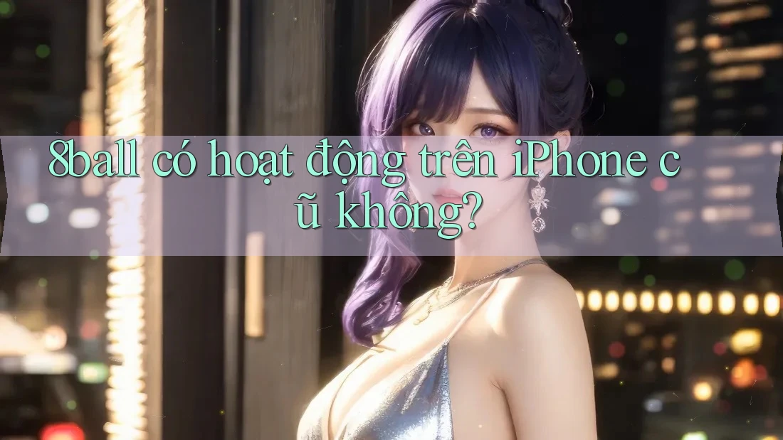 8ball có hoạt động trên iPhone cũ không?