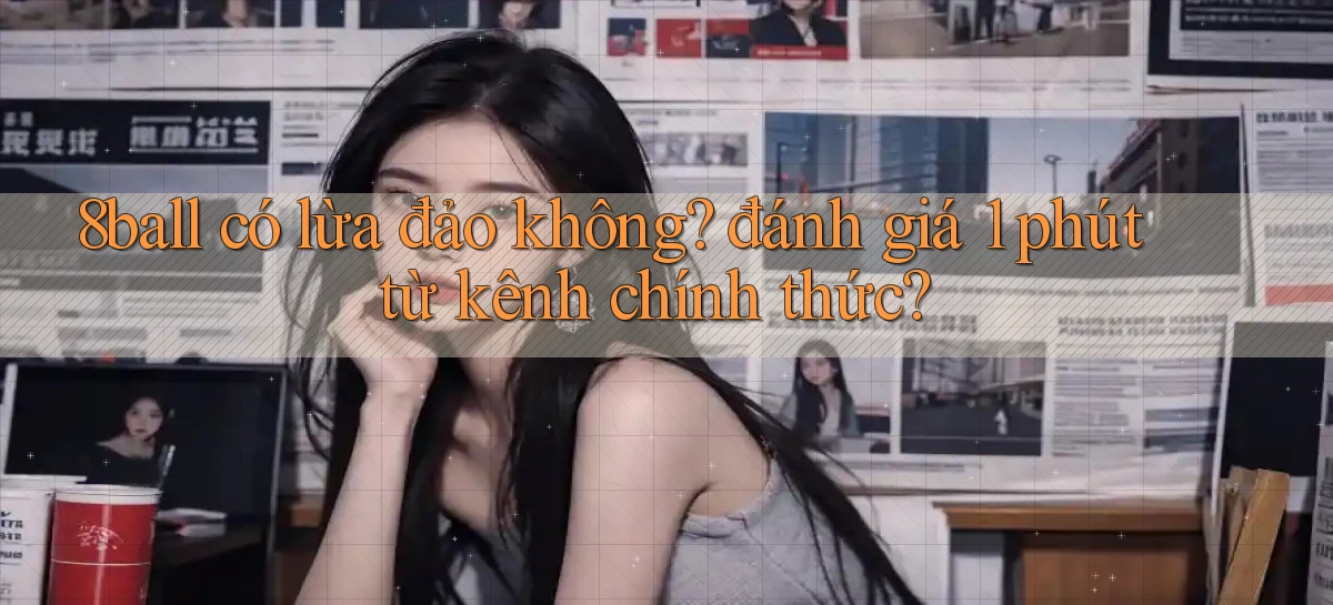 8ball có lừa đảo không đánh giá 1 phút từ kênh chính thức