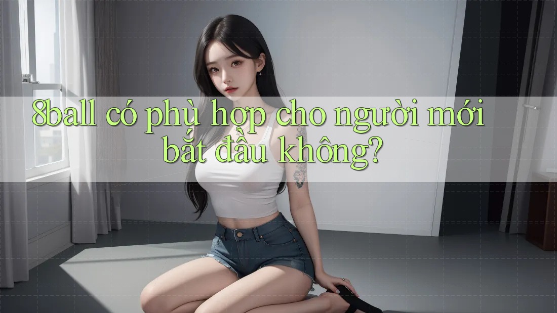 8ball có phù hợp cho người mới bắt đầu không? 8ball có phù hợp cho người mới bắt đầu không?