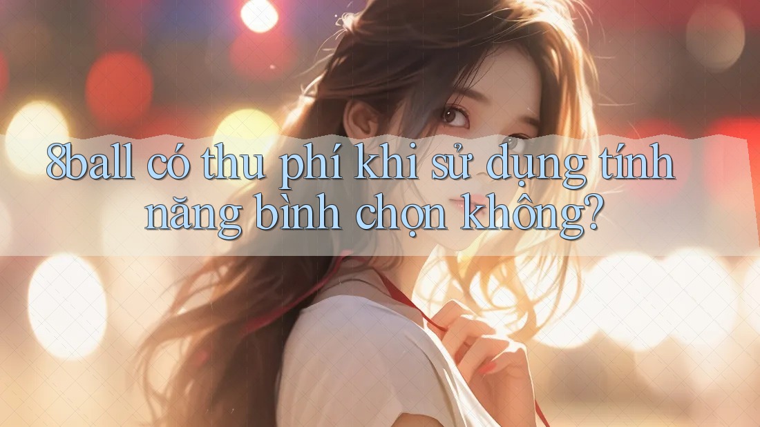 8ball có thu phí khi sử dụng tính năng bình chọn không?