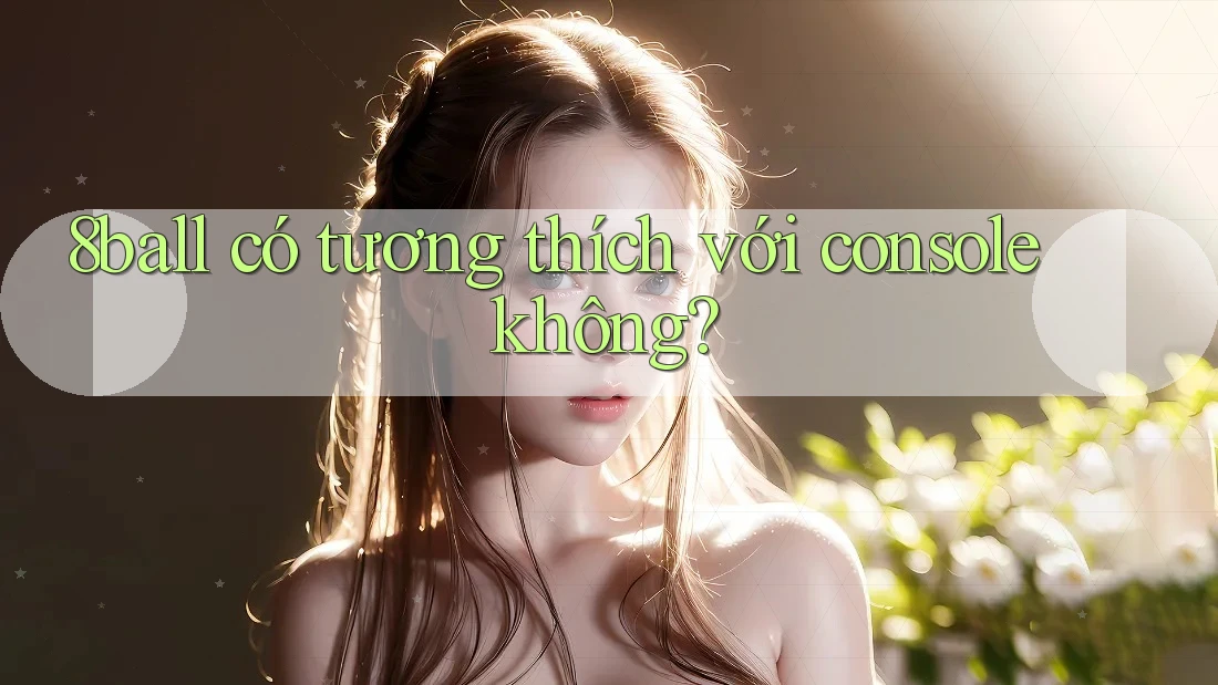 8ball có tương thích với console không?