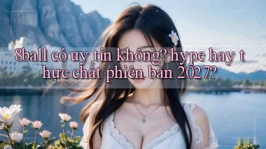 8ball có uy tín không hype hay thực chất phiên bản 2027