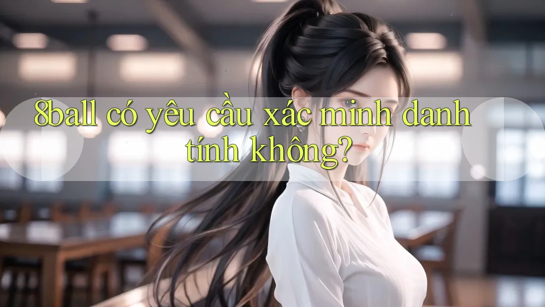 8ball có yêu cầu xác minh danh tính không?