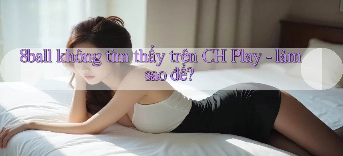 8ball không tìm thấy trên CH Play   làm sao để
