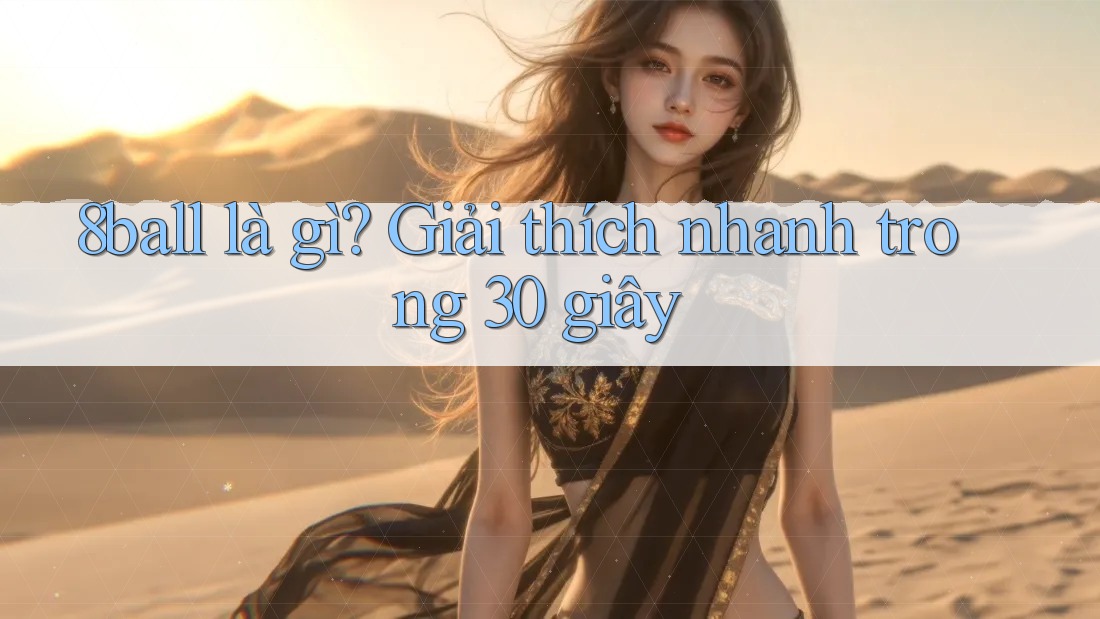 8ball là gì? Giải thích nhanh trong 30 giây 8ball là gì? Giải thích nhanh trong 30 giây