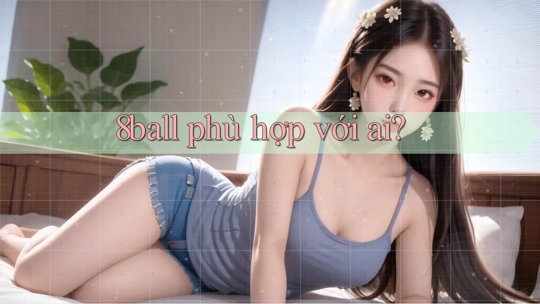 8ball phù hợp với ai? 8ball phù hợp với ai?