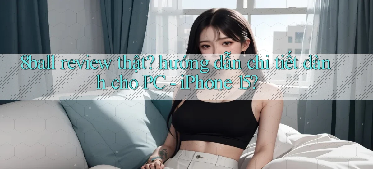 8ball review thật hướng dẫn chi tiết dành cho PC   iPhone 15