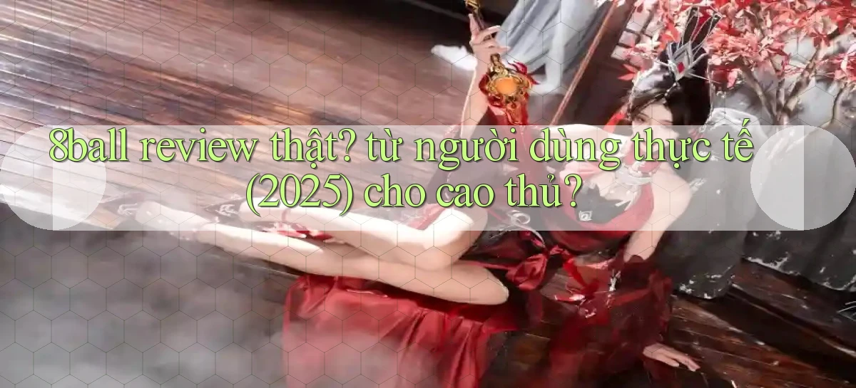 8ball review thật từ người dùng thực tế (2025) cho cao thủ