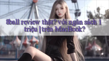 8ball review thật với ngân sách 1 triệu trên MacBook