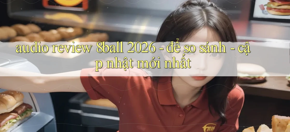 audio review 8ball 2026   để so sánh   cập nhật mới nhất