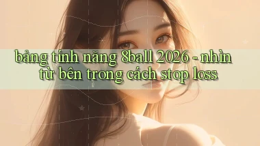 bảng tính năng 8ball 2026   nhìn từ bên trong cách stop loss
