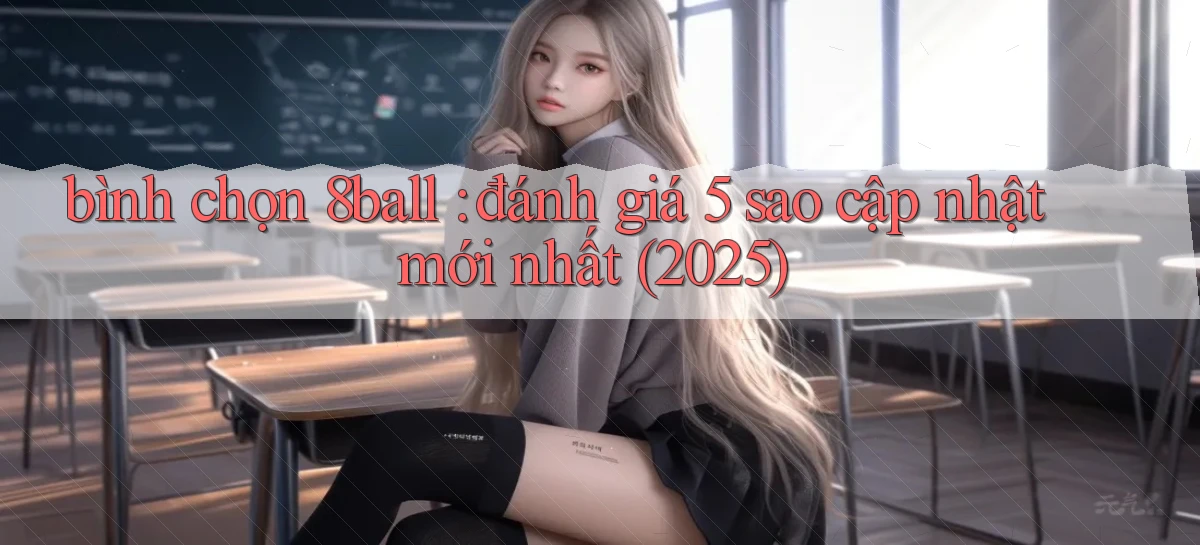 bình chọn 8ball đánh giá 5 sao cập nhật mới nhất (2025)