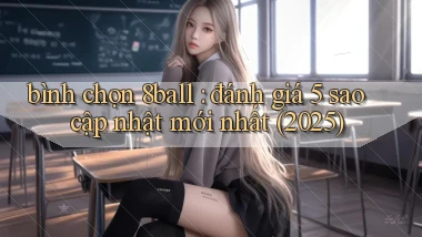 bình chọn 8ball đánh giá 5 sao cập nhật mới nhất (2025)