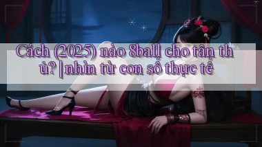 Cách (2025) nào 8ball cho tân thủ nhìn từ con số thực tế