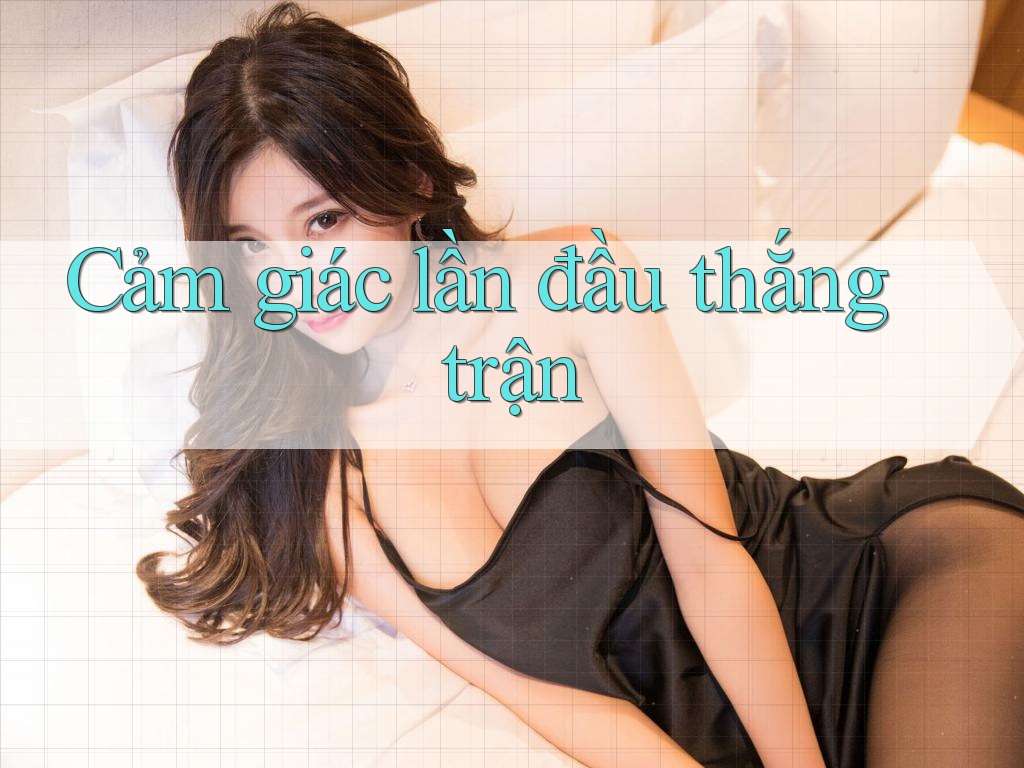 Cảm giác lần đầu thắng trận Cảm giác lần đầu thắng trận