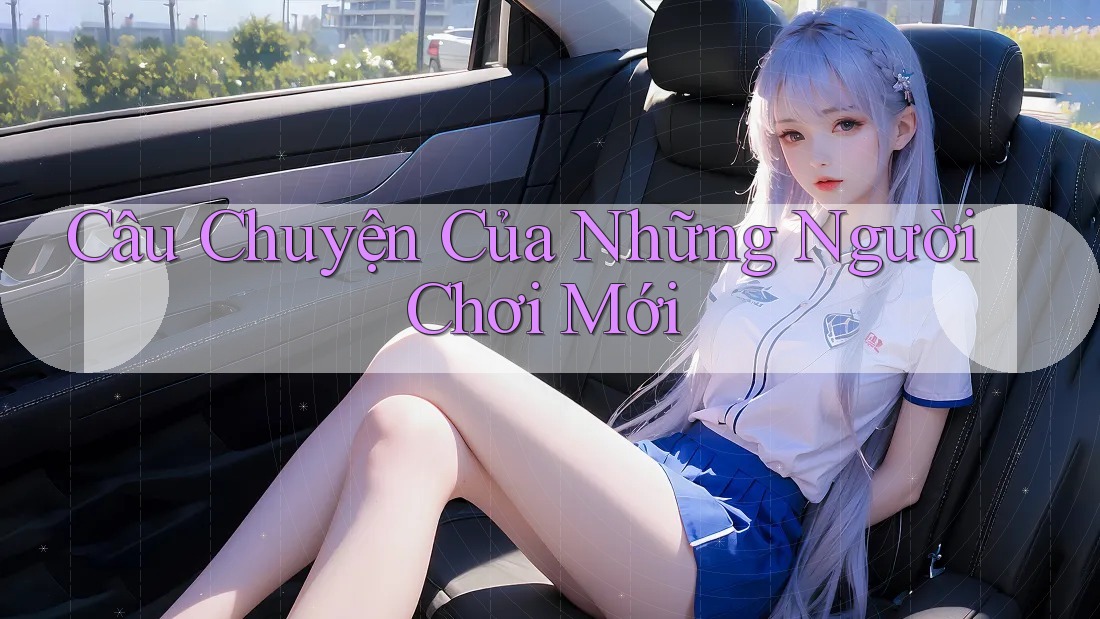 Câu Chuyện Của Những Người Chơi Mới