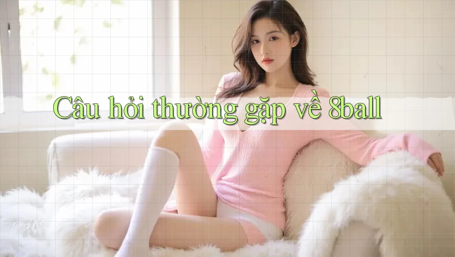 Câu hỏi thường gặp về 8ball