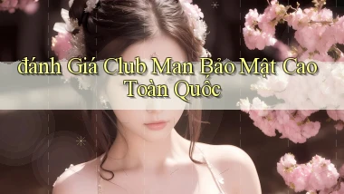 đánh giá club man bảo mật cao toàn quốc