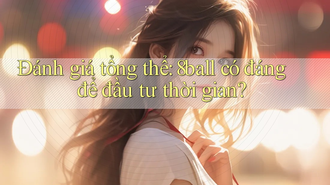Đánh giá tổng thể: 8ball có đáng để đầu tư thời gian? Đánh giá tổng thể: 8ball có đáng để đầu tư thời gian?