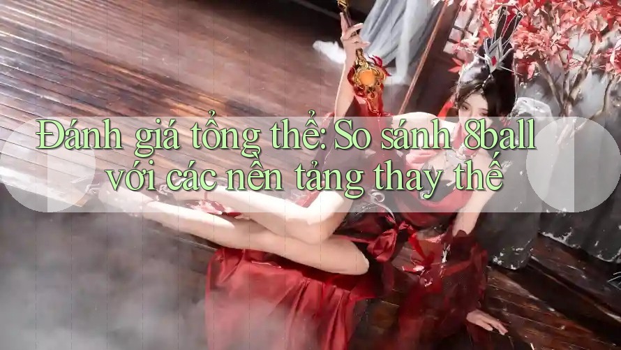Đánh giá tổng thể: So sánh 8ball với các nền tảng thay thế Đánh giá tổng thể: So sánh 8ball với các nền tảng thay thế