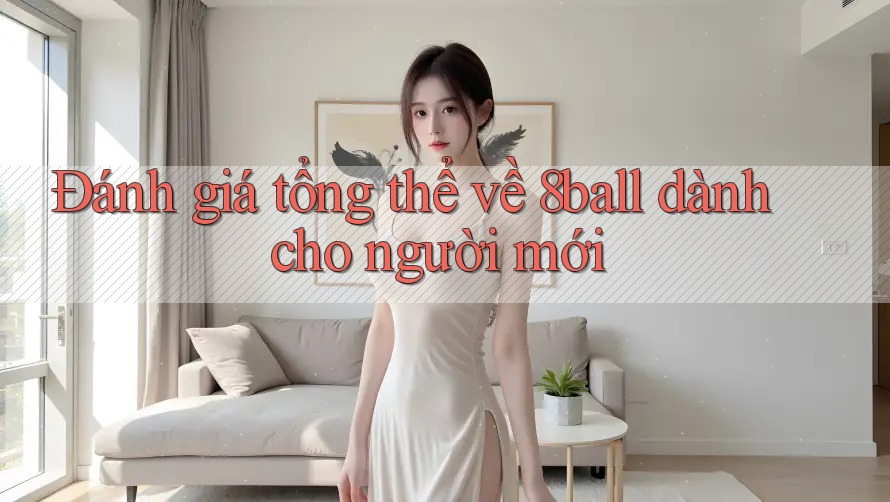 Đánh giá tổng thể về 8ball dành cho người mới Đánh giá tổng thể về 8ball dành cho người mới