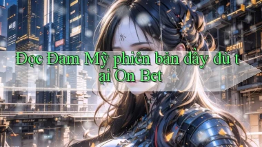 đọc đam mỹ phiên bản đầy đủ tại on bet