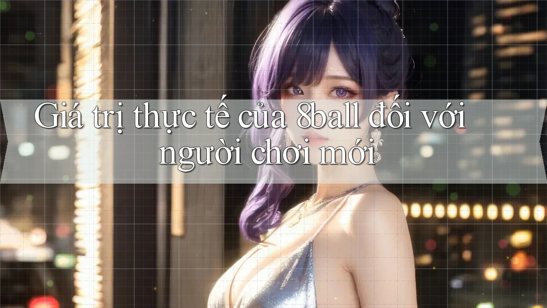 Giá trị thực tế của 8ball đối với người chơi mới