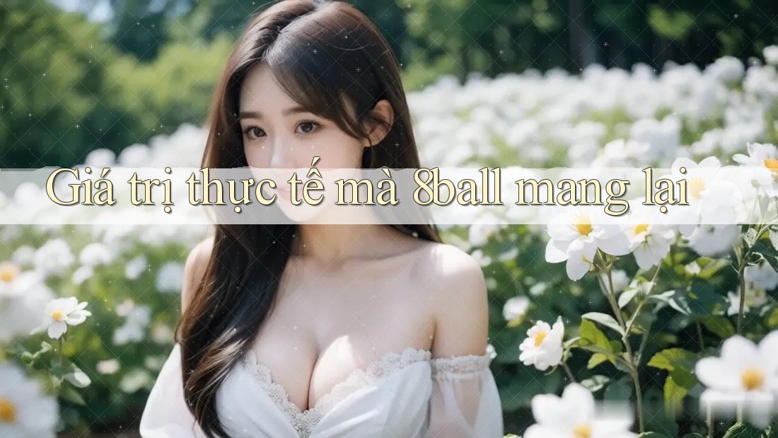 Giá trị thực tế mà 8ball mang lại