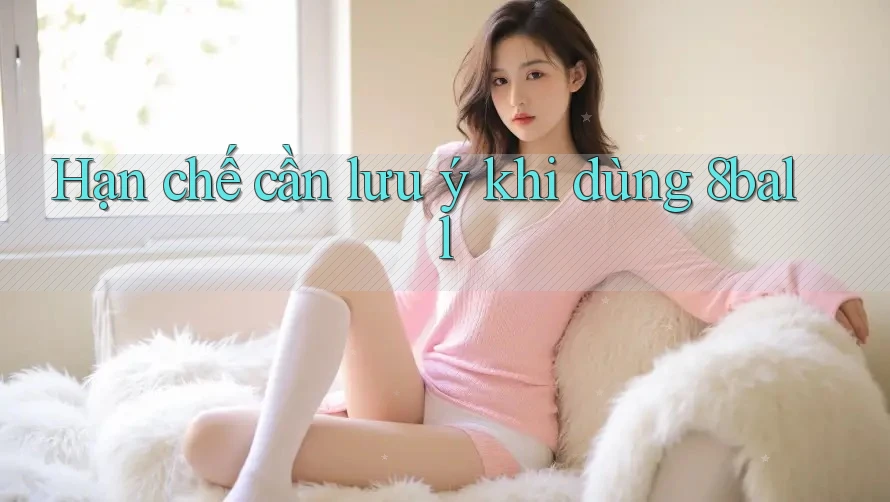 Hạn chế cần lưu ý khi dùng 8ball