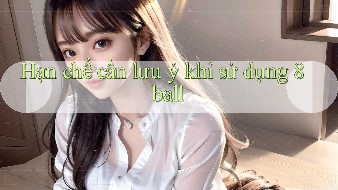 Hạn chế cần lưu ý khi sử dụng 8ball Hạn chế cần lưu ý khi sử dụng 8ball