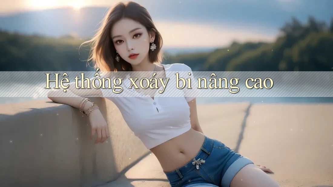 Hệ thống xoáy bi nâng cao