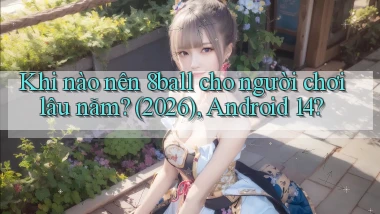 Khi nào nên 8ball cho người chơi lâu năm (2026), Android 14