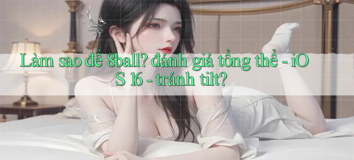 Làm sao để 8ball đánh giá tổng thể   iOS 16   tránh tilt
