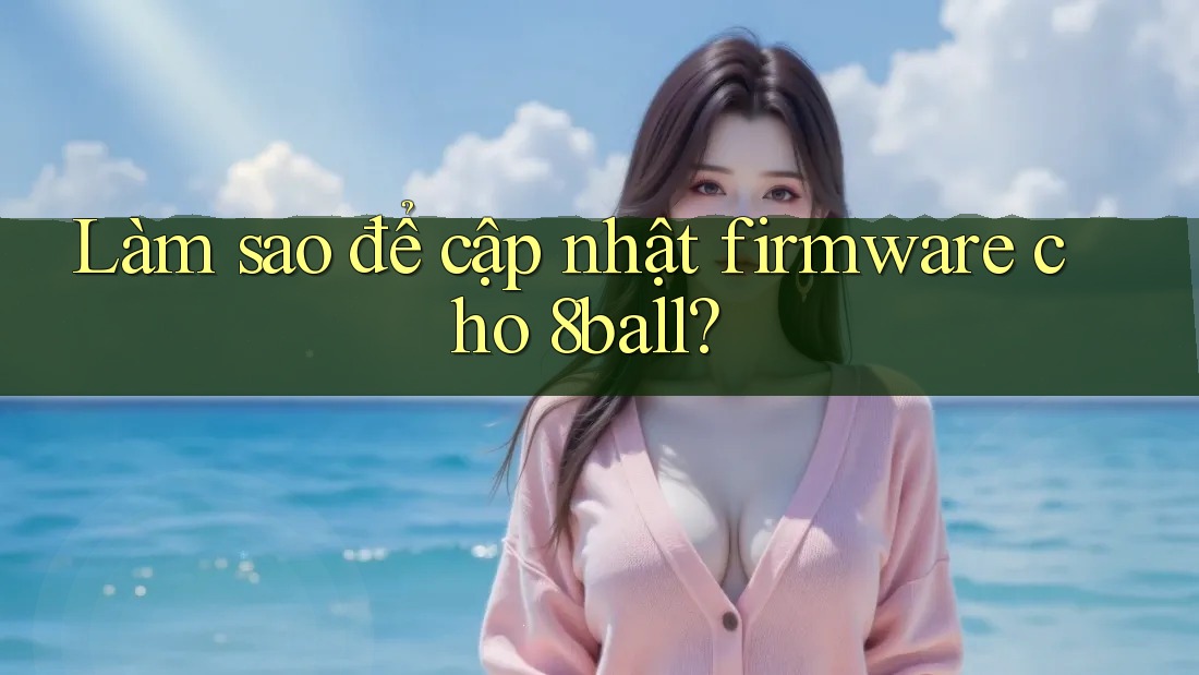 Làm sao để cập nhật firmware cho 8ball?