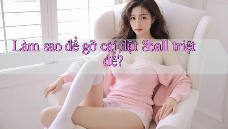 Làm sao để gỡ cài đặt 8ball triệt để?