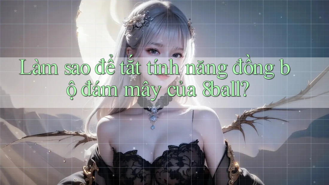 Làm sao để tắt tính năng đồng bộ đám mây của 8ball?