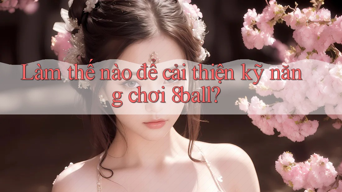 Làm thế nào để cải thiện kỹ năng chơi 8ball? Làm thế nào để cải thiện kỹ năng chơi 8ball?