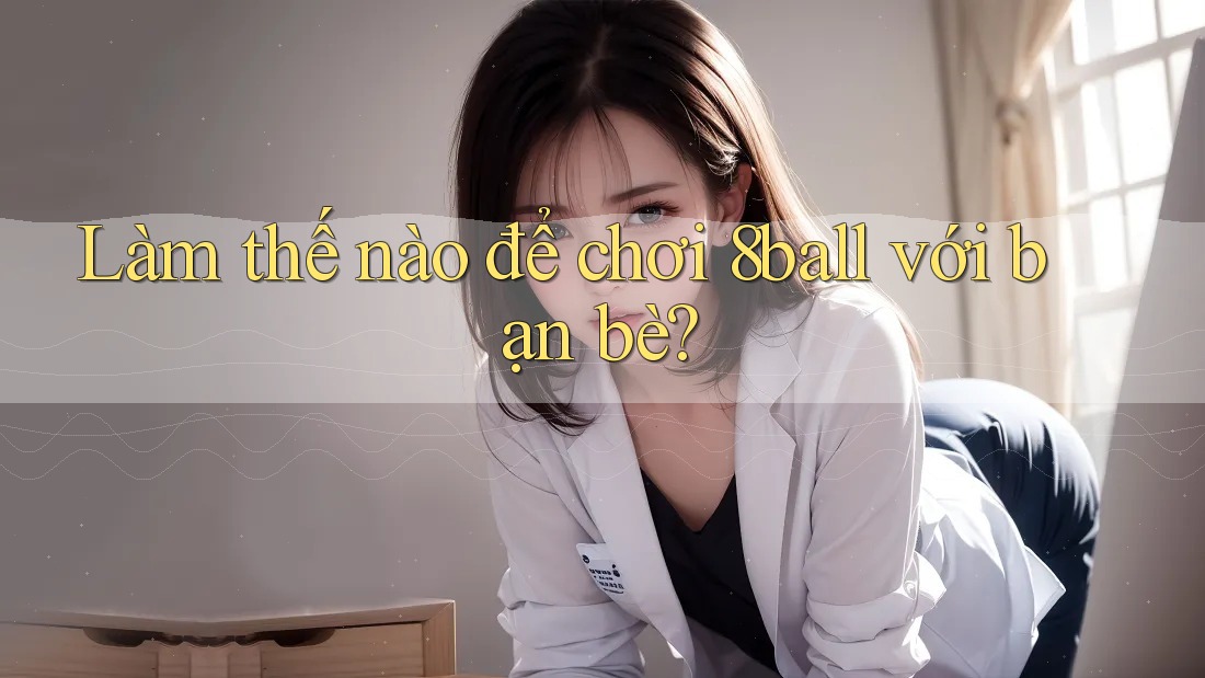 Làm thế nào để chơi 8ball với bạn bè? Làm thế nào để chơi 8ball với bạn bè?