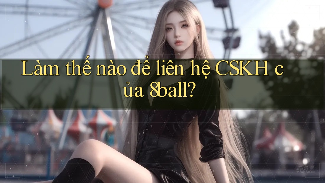 Làm thế nào để liên hệ CSKH của 8ball?