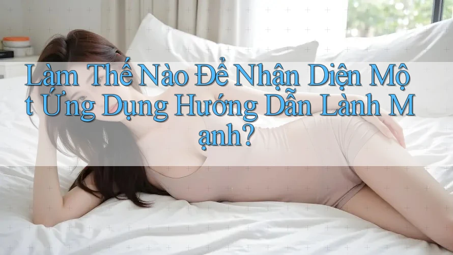 Làm Thế Nào Để Nhận Diện Một Ứng Dụng Hướng Dẫn Lành Mạnh? Làm Thế Nào Để Nhận Diện Một Ứng Dụng Hướng Dẫn Lành Mạnh?