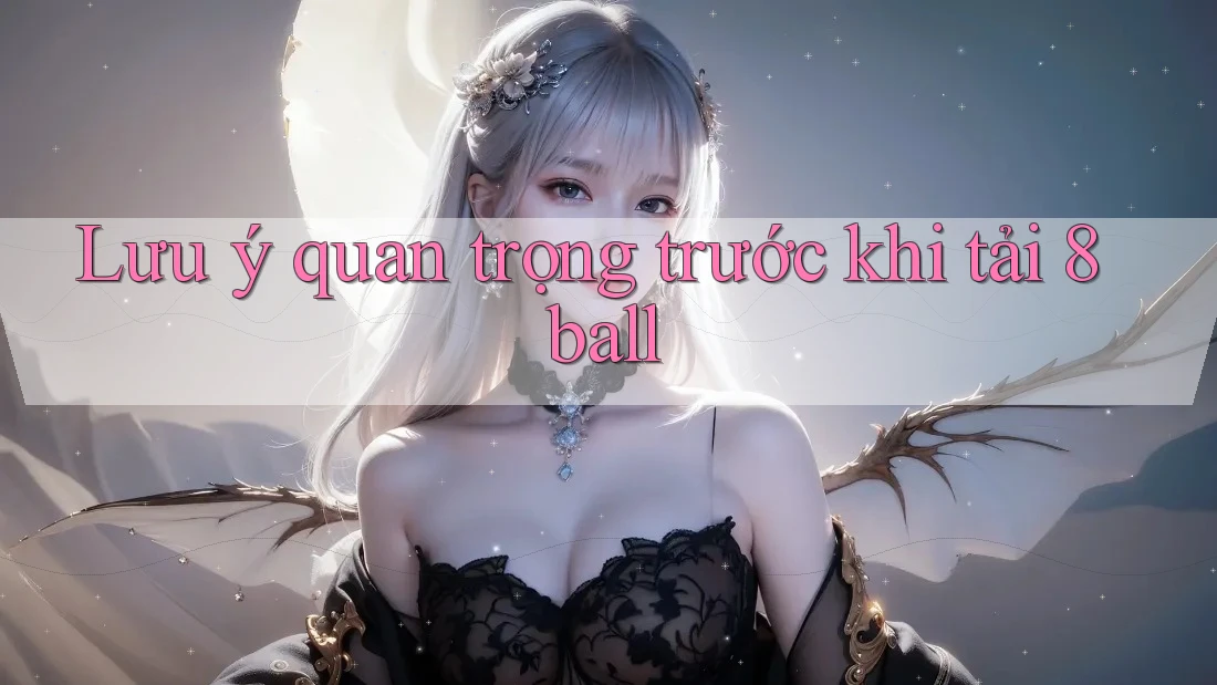 Lưu ý quan trọng trước khi tải 8ball Lưu ý quan trọng trước khi tải 8ball