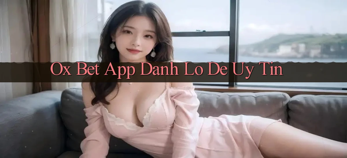 ox bet app đánh lô de uy tín