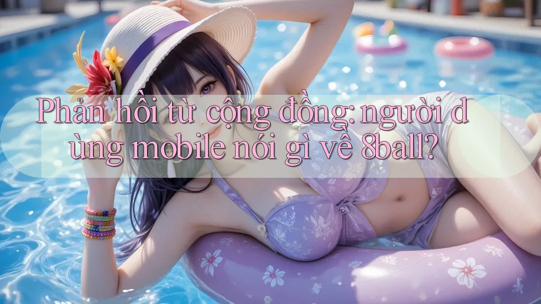 Phản hồi từ cộng đồng: người dùng mobile nói gì về 8ball?