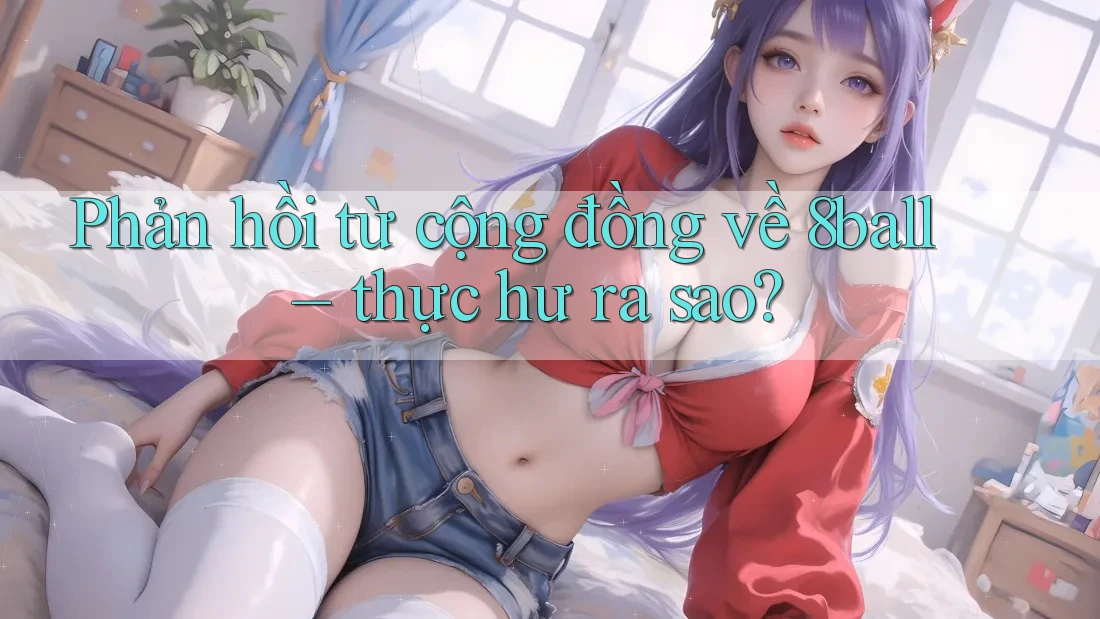 Phản hồi từ cộng đồng về 8ball – thực hư ra sao?