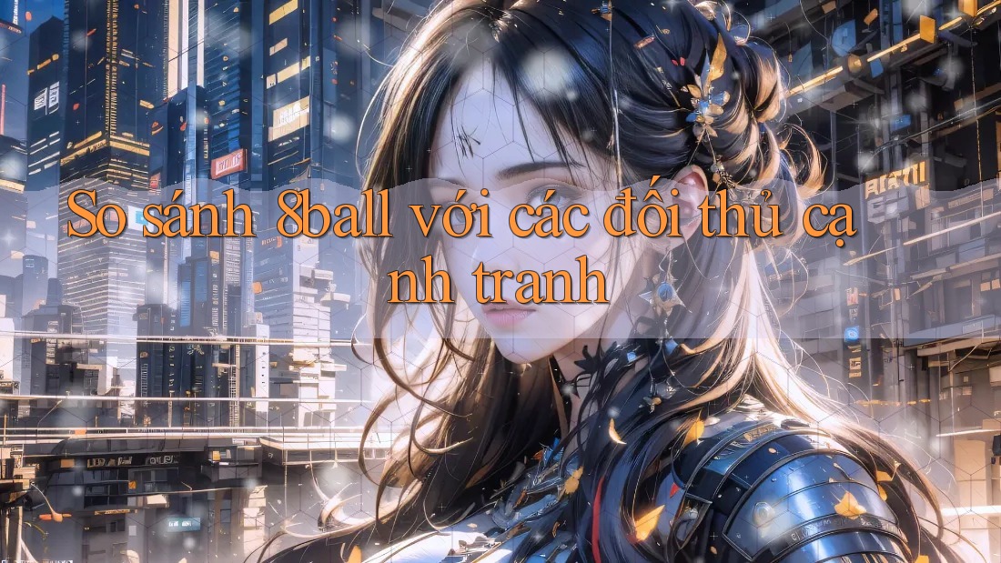 So sánh 8ball với các đối thủ cạnh tranh