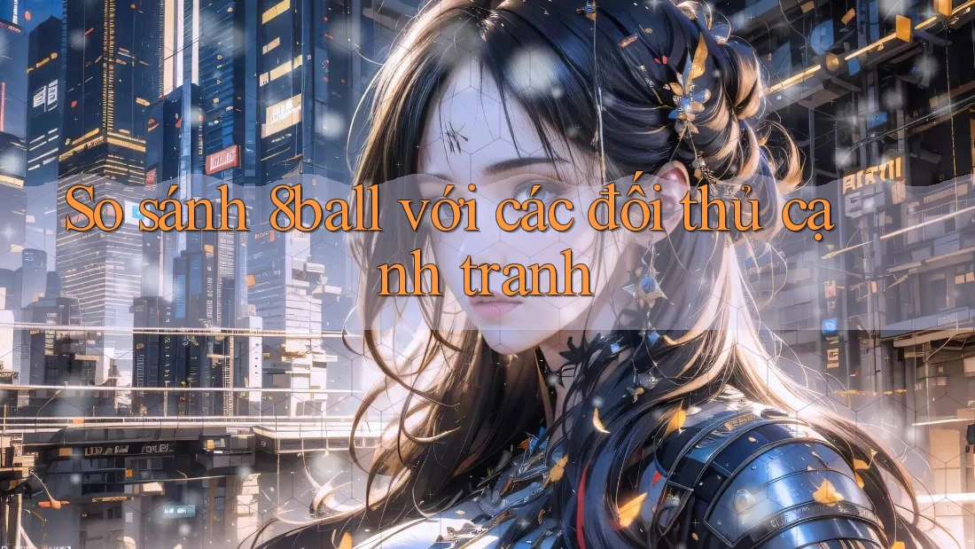 So sánh 8ball với các đối thủ cạnh tranh