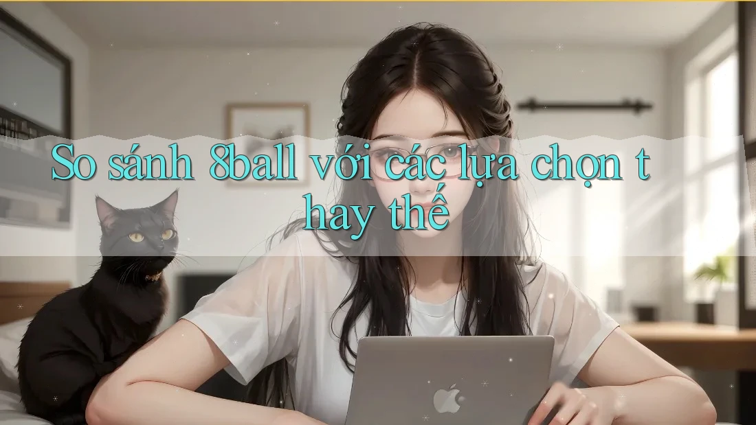So sánh 8ball với các lựa chọn thay thế