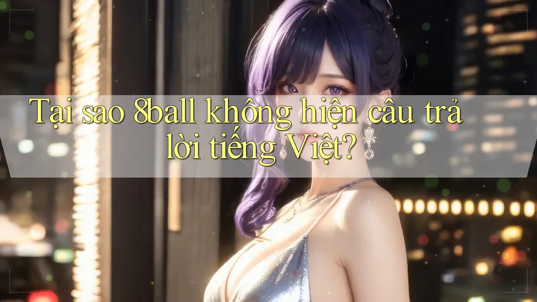 Tại sao 8ball không hiện câu trả lời tiếng Việt?